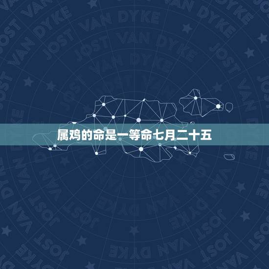 属鸡的命是一等命七月二十五,2022 年农历7月25日 属鸡的命是一等命七月二十五,2022 年农历7月25日