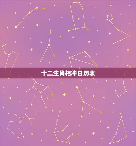 十二生肖相冲日历表,日历生肖相冲怎么算的 十二生肖相冲日历表,日历生肖相冲怎么算的