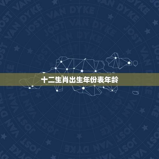 十二生肖出生年份表年龄，2023十二生肖岁数年龄表？