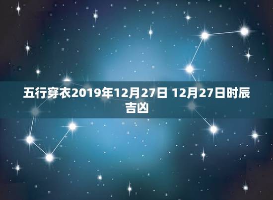 五行穿衣2019年12月27日 12月27日时辰吉凶