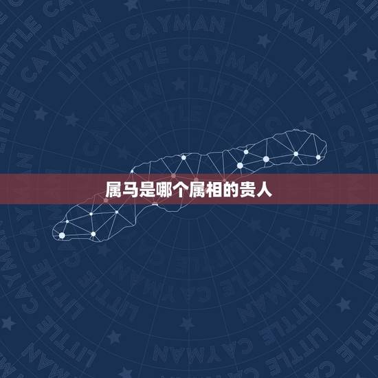 属马是哪个属相的贵人，属马人适合哪些字