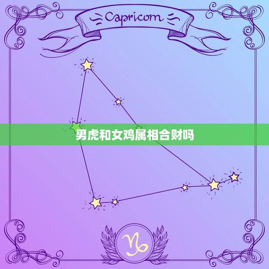 男虎和女鸡属相合财吗，生肖鸡和生肖虎做同事的运气