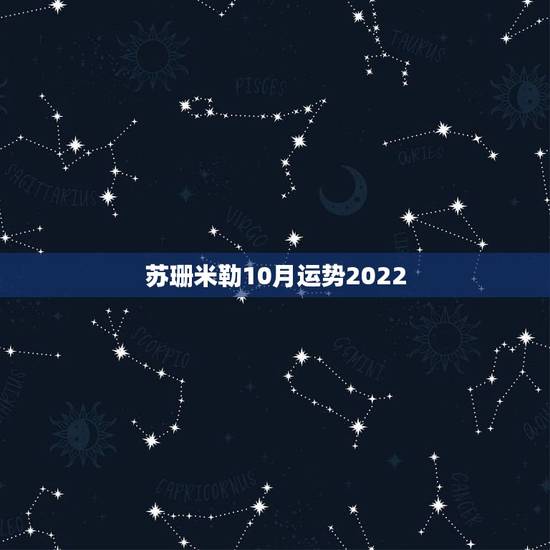 苏珊米勒10月运势2022,苏珊米勒硕鼠十月运势 苏珊米勒10月运势2022,苏珊米勒硕鼠十月运势