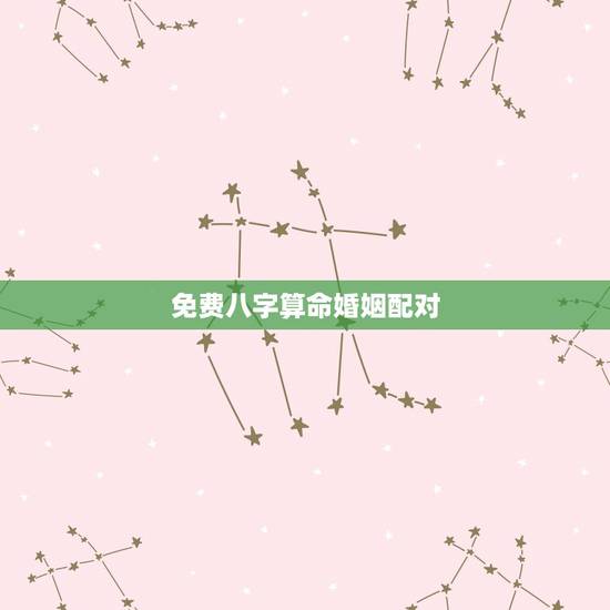 免费八字算命婚姻配对,生辰八字婚姻配对 免费八字算命婚姻配对,生辰八字婚姻配对