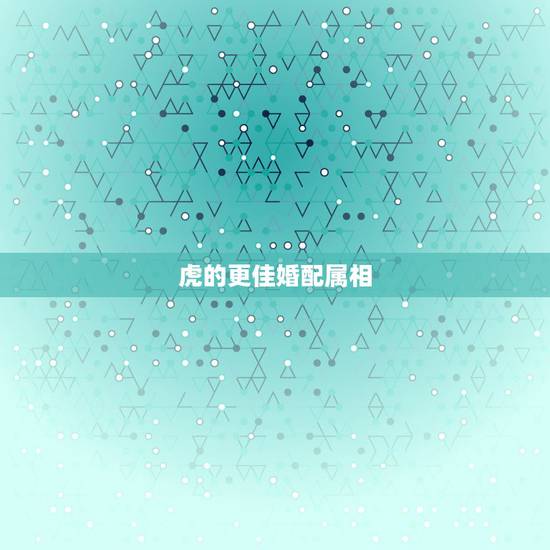 虎的更佳婚配属相，属虎女最不合的属相