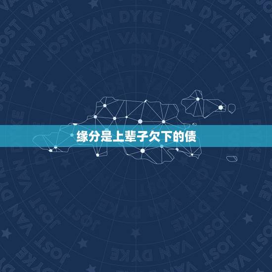 缘分是上辈子欠下的债,人生所有的缘分都是前世 缘分是上辈子欠下的债,人生所有的缘分都是前世