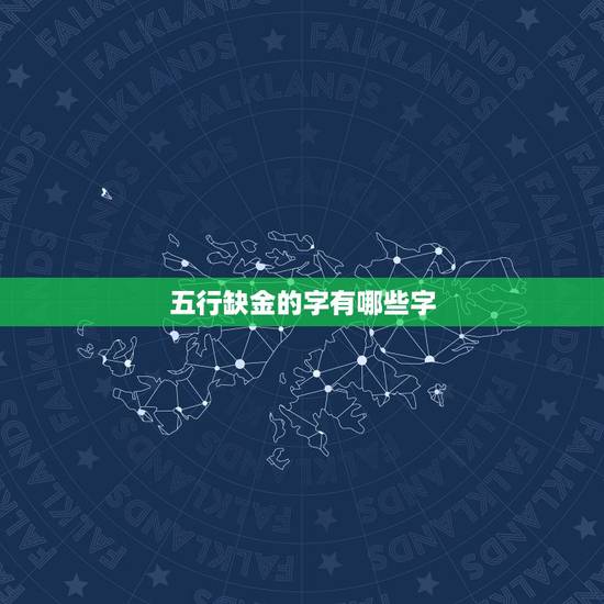 五行缺金的字有哪些字,男孩五行缺金名字用什 五行缺金的字有哪些字,男孩五行缺金名字用什