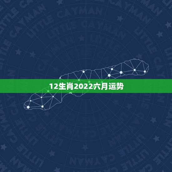 12生肖2022六月运势,2021年运势12生肖运势 12生肖2022六月运势,2021年运势12生肖运势