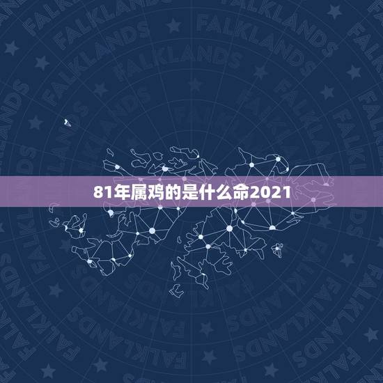 81年属鸡的是什么命2021,81年属鸡2021年运势及运程每月运程 81年属鸡的是什么命2021,81年属鸡2021年运势及运程每月运程