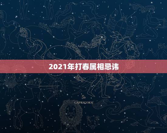 2021年打春属相忌讳，2021年2月5日（已过立春）属什么生肖？