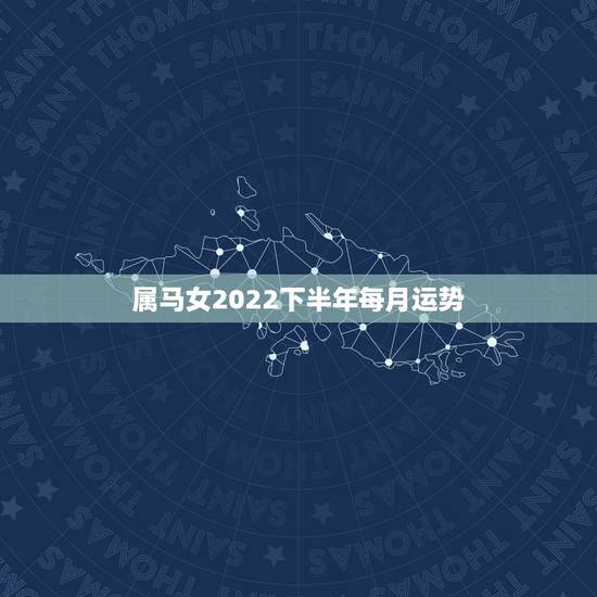 属马女2022下半年每月运势,2022年属狗卜居易 属马女2022下半年每月运势,2022年属狗卜居易