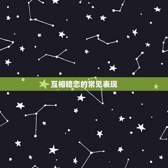 互相暗恋的常见表现,男女互相暗恋的表现 互相暗恋的常见表现,男女互相暗恋的表现