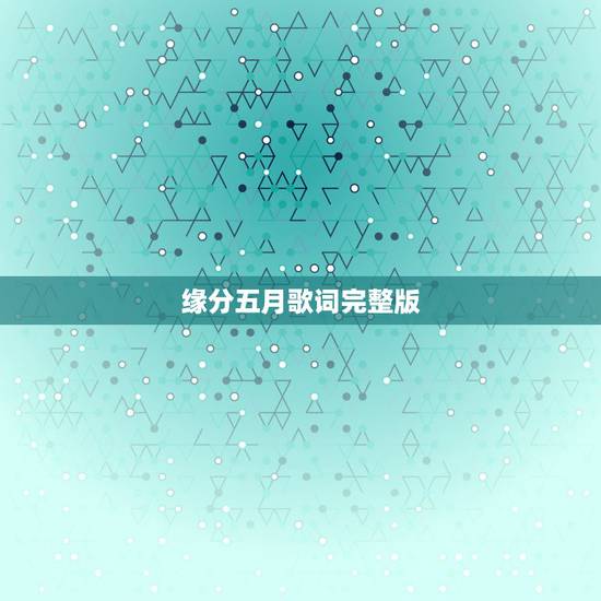缘分五月歌词完整版,缘分五月 歌词 缘分五月歌词完整版,缘分五月 歌词