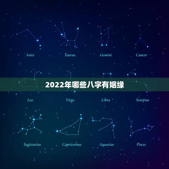 2022年哪些八字有姻缘,八字测2022年婚姻 2022年哪些八字有姻缘,八字测2022年婚姻