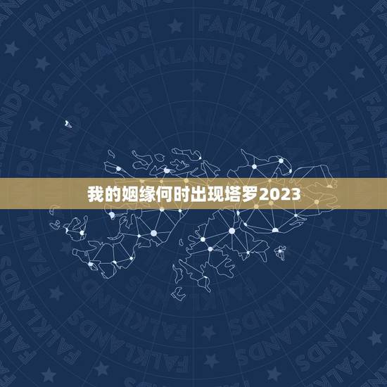 我的姻缘何时出现塔罗2023，怎么算自己姻缘何时出现