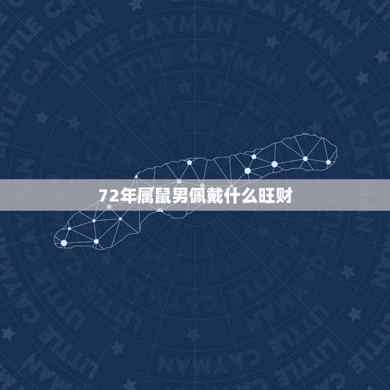 72年属鼠男佩戴什么旺财，属鼠佩戴什么饰品更好