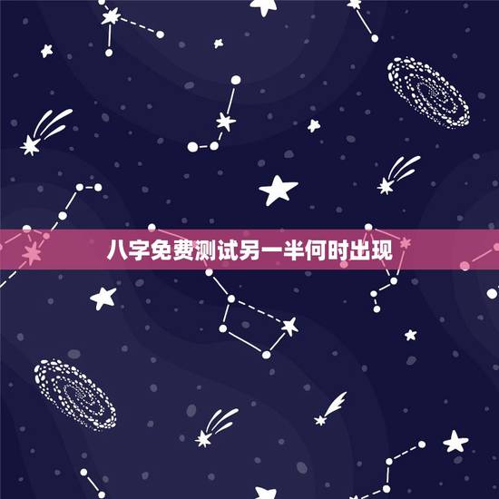 八字免费测试另一半何时出现,看配偶出现时间,生辰八字测另一半何时出 八字免费测试另一半何时出现,看配偶出现时间,生辰八字测另一半何时出