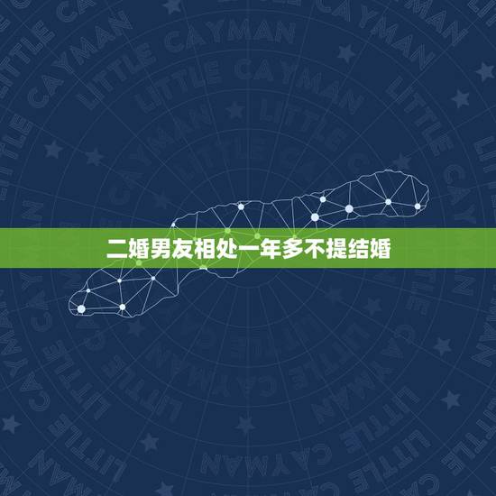 二婚男友相处一年多不提结婚，和男友谈恋爱一年了他不提结婚的事情怎么办啊