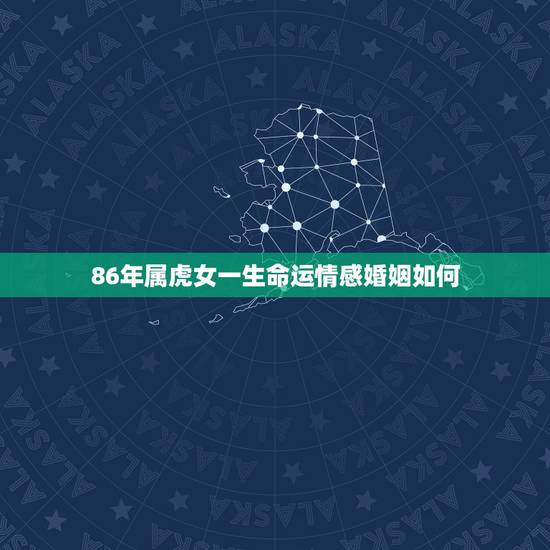 86年属虎女一生命运情感婚姻如何，1986年属虎人的婚姻与命运