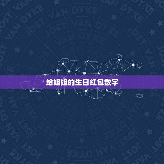 给姐姐的生日红包数字，明天是我姐的生日，她二十了，不能陪在她身边。我准
