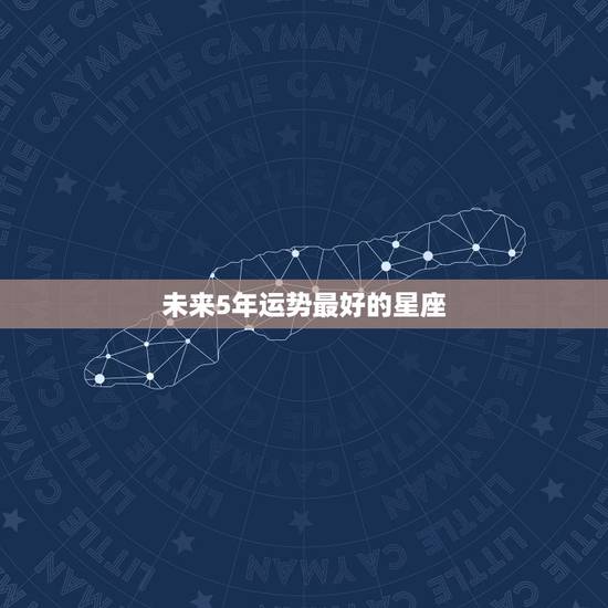 未来5年运势最好的星座，在未来10年有旺走好运，一旺到底的星座都有谁？