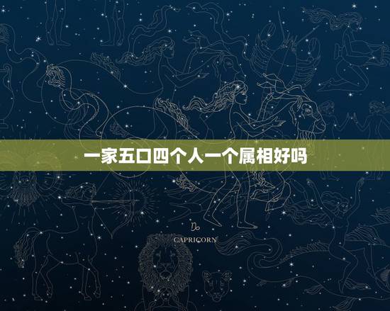 一家五口四个人一个属相好吗,一家五口人一属兔的四个属羊的有什么说法? 一家五口四个人一个属相好吗,一家五口人一属兔的四个属羊的有什么说法?