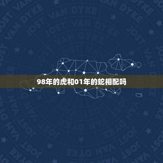 98年的虎和01年的蛇相配吗，1998年的虎和2oo1年的蛇结婚好吗男