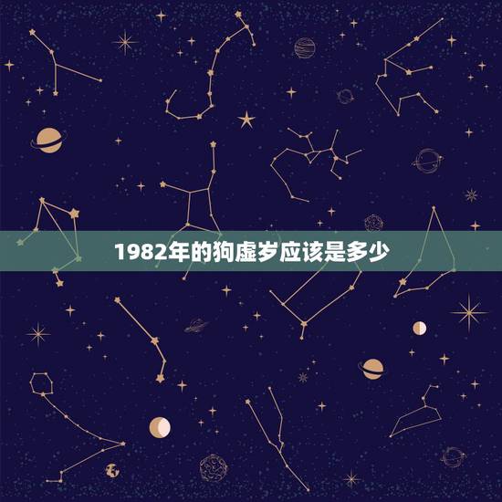 1982年的狗虚岁应该是多少,1982今年多大年龄 1982年的狗虚岁应该是多少,1982今年多大年龄