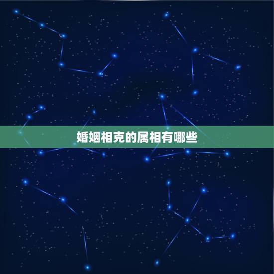 婚姻相克的属相有哪些，十二生肖属相婚姻相配