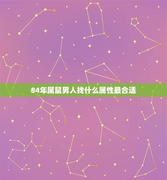 84年属鼠男人找什么属性最合适，属鼠男人喜欢什么女人