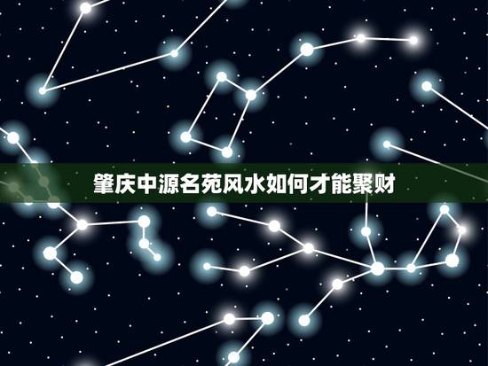 肇庆中源名苑风水如何才能聚财,如何调整风水方面的一些不足之处 肇庆中源名苑风水如何才能聚财,如何调整风水方面的一些不足之处