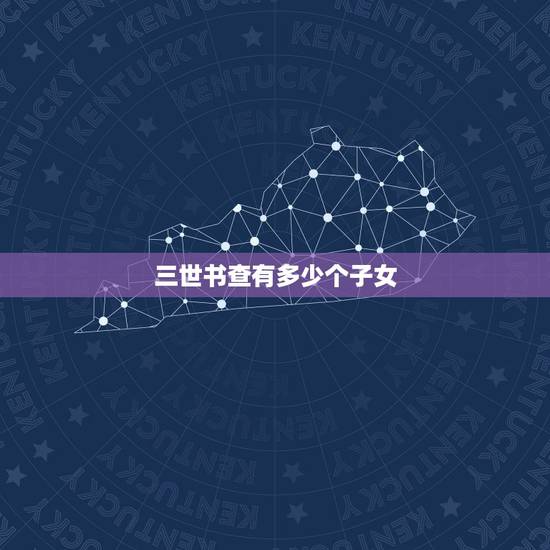 三世书查有多少个子女,三世书看子女表怎么查 三世书查有多少个子女,三世书看子女表怎么查