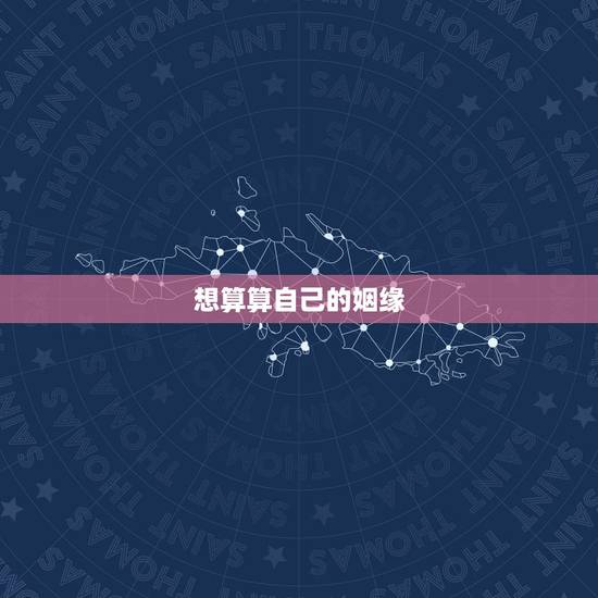 想算算自己的姻缘，我想算算自己的婚姻
