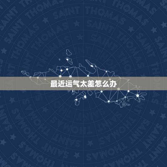 最近运气太差怎么办，最近一段时间运气不好怎么办