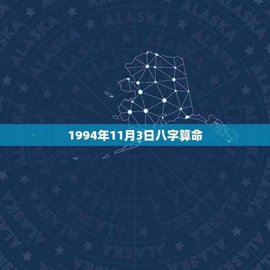 1994年11月3日八字算命,算命 生辰八字1985年11月3号是什么 1994年11月3日八字算命,算命 生辰八字1985年11月3号是什么