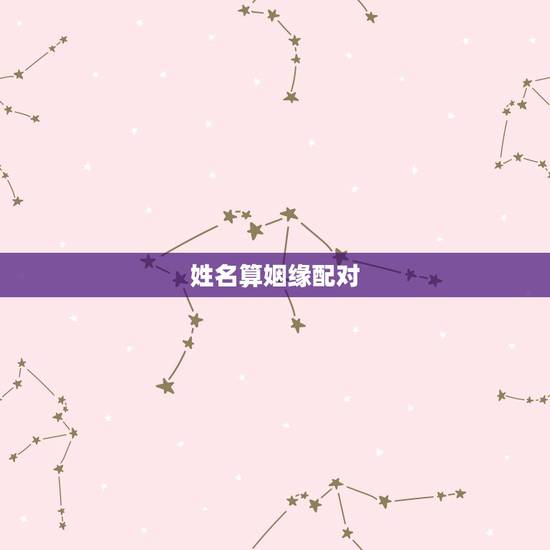 姓名算姻缘配对，名字与名字算婚姻配对