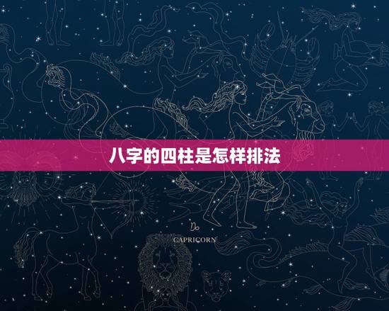 八字的四柱是怎样排法,八字有多少种排法 八字的四柱是怎样排法,八字有多少种排法