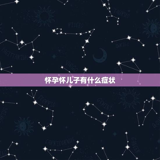 怀孕怀儿子有什么症状，怀男孩初期症状有哪些？