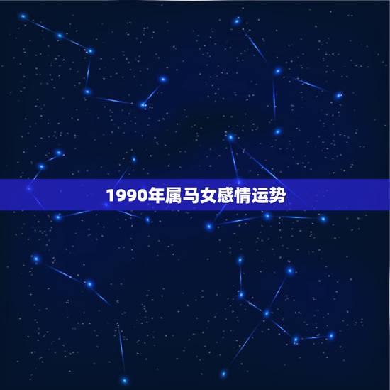 1990年属马女感情运势，1990年5.29属马女的今年运势