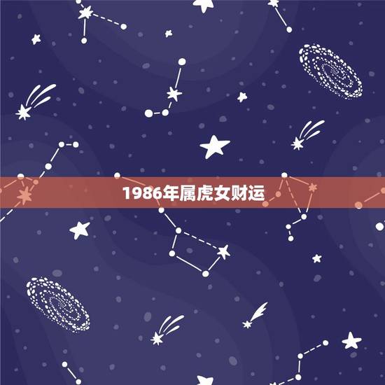 1986年属虎女财运，1986年女性2022 年运程
