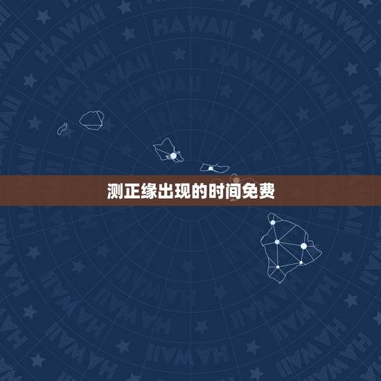 测正缘出现的时间免费，正缘出现时间是遇见还是在一起的时候