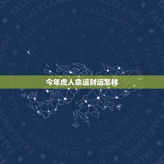 今年虎人命运财运怎样,如何改变命运和财运 今年虎人命运财运怎样,如何改变命运和财运