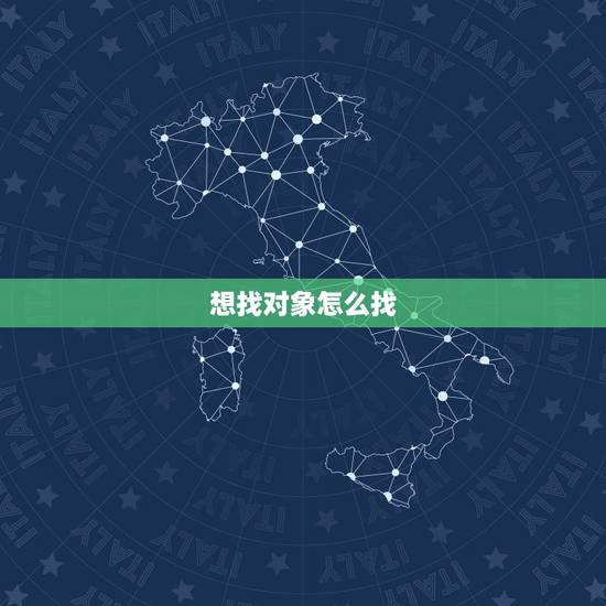 想找对象怎么找，怎么找对象？