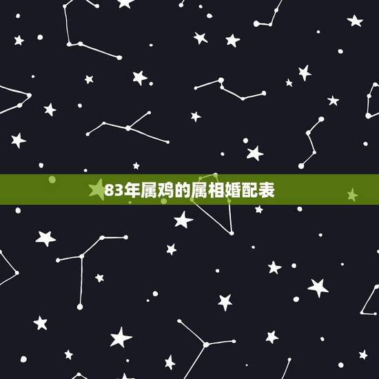 83年属鸡的属相婚配表,83年的属猪和93年的属鸡配吗 83年属鸡的属相婚配表,83年的属猪和93年的属鸡配吗