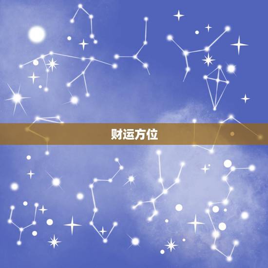 财运方位,明天最佳的财运方位 财运方位,明天最佳的财运方位