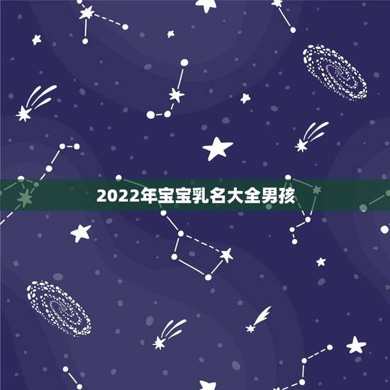 2022年宝宝乳名大全男孩,2022年虎年不宜生子的属相 2022年宝宝乳名大全男孩,2022年虎年不宜生子的属相