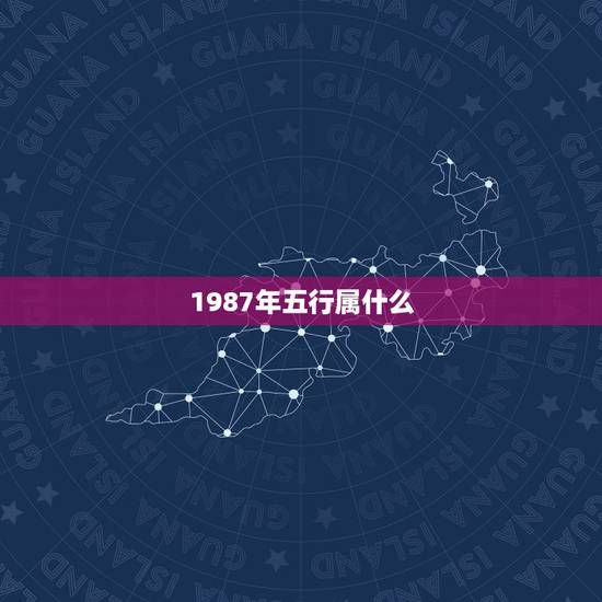 1987年五行属什么，1987年出生五行是什么