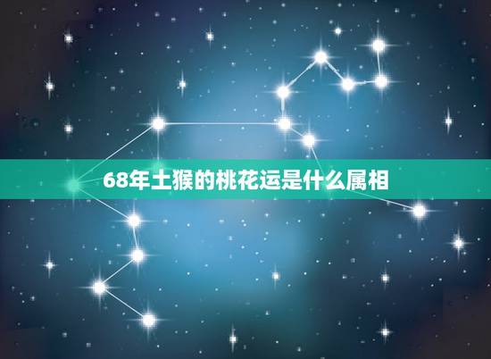 68年土猴的桃花运是什么属相,我是68年属猴的,请问家里放些啥能镇住 68年土猴的桃花运是什么属相,我是68年属猴的,请问家里放些啥能镇住