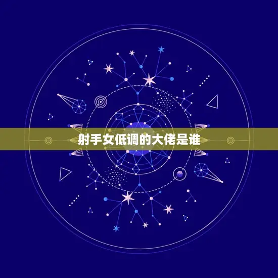 射手女低调的大佬是谁