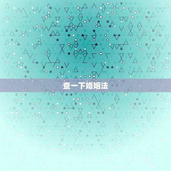 查一下婚姻法，我想查看婚姻法